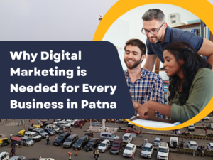 Why Digital Marketing is Needed for Every Business in Patna